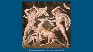 (Mosaico dos caçadores do veado, século IV a.C.)
 