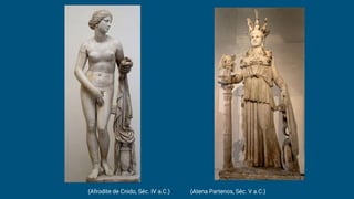 (Afrodite de Cnido, Séc. IV a.C.) (Atena Partenos, Séc. V a.C.)
 