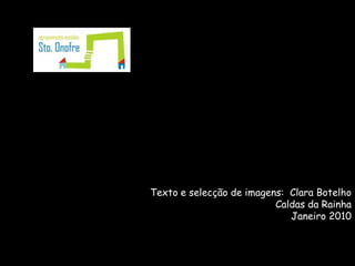 Texto e selecção de imagens: Clara Botelho
                          Caldas da Rainha
                             Janeiro 2010
 