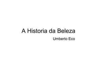 A Historia da Beleza
Umberto Eco
 
