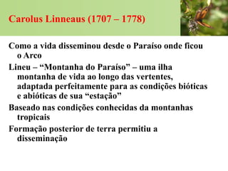 Carolus Linneaus (1707 – 1778)

Como a vida disseminou desde o Paraíso onde ficou
  o Arco
Lineu – “Montanha do Paraíso” –...