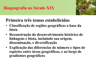 Biogeografia no Século XIX

 Primeira três temas estabelicidas
 • Classificação de regiões geográficas a base da
   biota
...