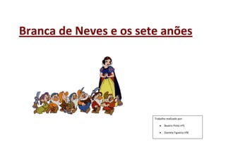 Branca de Neves e os sete anões




                        Trabalho realizado por:

                              Beatriz Pinto nº5

                              Daniela Figueira nº8
 