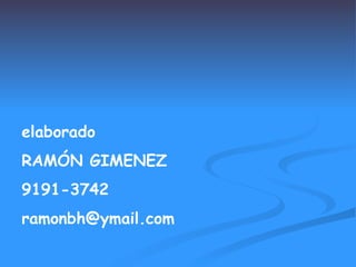 elaborado  RAMÓN GIMENEZ 9191-3742 [email_address] 