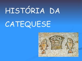 HISTÓRIA  DA  CATEQUESE 