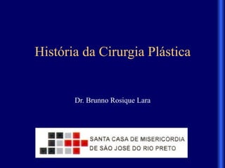 História da Cirurgia Plástica
Dr. Brunno Rosique Lara
 