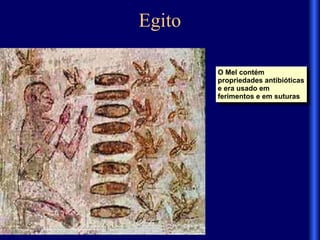 Egito
O Mel contém
propriedades antibióticas
e era usado em
ferimentos e em suturas
 