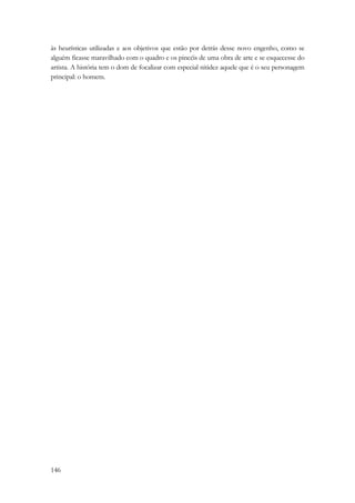 às heurísticas utilizadas e aos objetivos que estão por detrás desse novo engenho, como se 
alguém ficasse maravilhado com o quadro e os pincéis de uma obra de arte e se esquecesse do 
artista. A história tem o dom de focalizar com especial nitidez aquele que é o seu personagem 
principal: o homem. 
146 
 