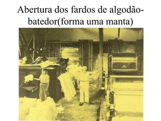 Abertura dos fardos de algodão-
batedor(forma uma manta)
 