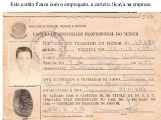 Este cartão ficava com o empregado, a carteira ficava na empresa
 