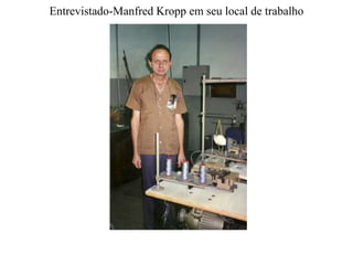 Entrevistado-Manfred Kropp em seu local de trabalho
 