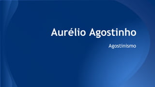 Aurélio Agostinho
Agostinismo
 