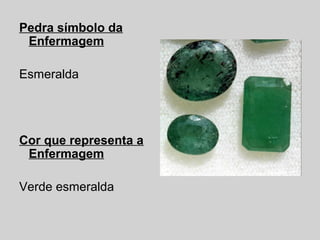 Pedra símbolo da
Enfermagem
Esmeralda

Cor que representa a
Enfermagem
Verde esmeralda

 