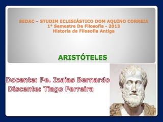 SEDAC – STUDIM ECLESIÁSTICO DOM AQUINO CORREIA
1° Semestre De Filosofia - 2013
Historia da Filosofia Antiga

 