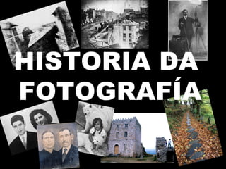 HISTORIA DA  FOTOGRAFÍA 