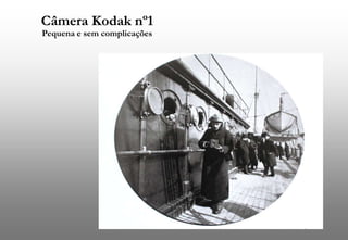 Câmera Kodak nº1
Pequena e sem complicações

 