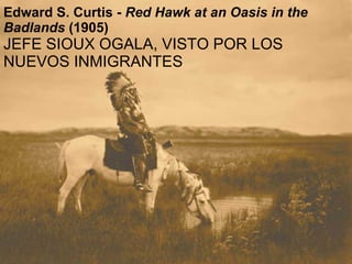 Edward S. Curtis -  Red Hawk at an Oasis in the Badlands  (1905) JEFE SIOUX OGALA, VISTO POR LOS NUEVOS INMIGRANTES 