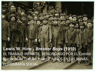 Lewis W. Hine -  Breaker Boys  (1910) EL TRABAJO INFANTIL, DENUNCIADO POR EL Comité Nacional de Trabajo Infantil. NIÑOS EN LAS MINAS. FOTOGRAFÍA SOCIAL 