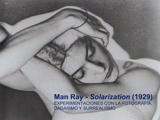 Man Ray -  Solarization  (1929) EXPERIMENTACIONES CON LA FOTOGRAFÍA. DADAISMO Y SURREALISMO 