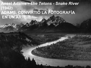 Ansel Adams -  The Tetons - Snake River  (1942) ADAMS, CONVIRTIÓ LA FOTOGRAFÍA EN UN ARTE 