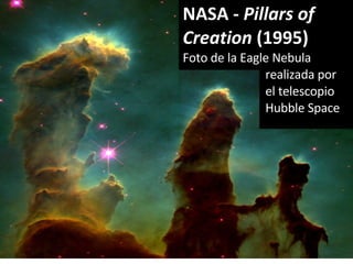 NASA -  Pillars of Creation  (1995) Foto de la Eagle Nebula realizada por  el telescopio Hubble Space 