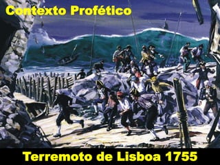 Contexto Profético
Terremoto de Lisboa 1755
 