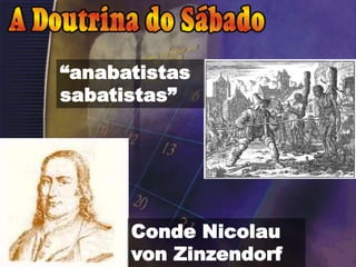 “anabatistas
sabatistas”
Conde Nicolau
von Zinzendorf
 