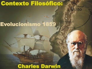 Contexto Filosófico:
Evolucionismo 1859
Charles Darwin
 