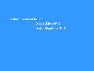 Trabalho realizado por: Diogo Silva Nº12 João Monteiro Nº19 