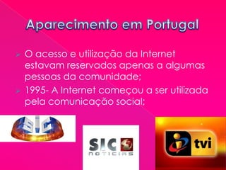  O acesso e utilização da Internet
estavam reservados apenas a algumas
pessoas da comunidade;
 1995- A Internet começou a ser utilizada
pela comunicação social;
 