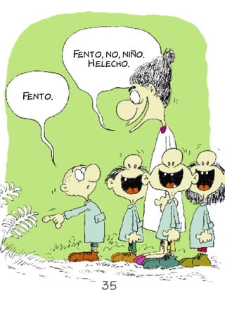 Fento, no, niño.
            Helecho.


Fento.




               35
 