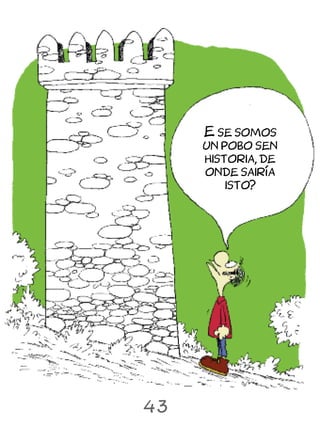 E se somos
     un pobo sen
     historia, de
     onde sairía
         isto?




43
 