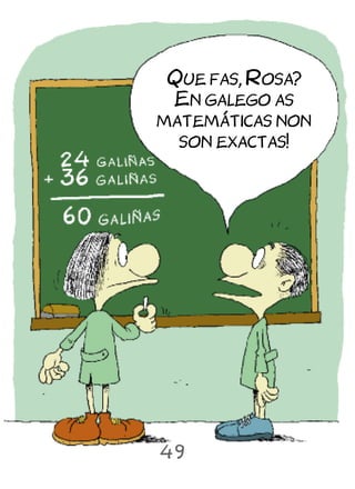 Que fas, Rosa?
 En galego as
matemáticas non
  son exactas!




49
 
