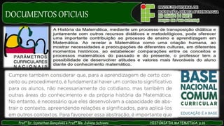Prof° Dr. Djnnathan Gonçalves e Profª Ms. Juliana Schivani HISTÓRIA DA MATEMÁTICA, p.16
DOCUMENTOS OFICIAIS
 
