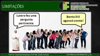 LIMITAÇÕES
Prof° Dr. Djnnathan Gonçalves e Profª Ms. Juliana Schivani HISTÓRIA DA MATEMÁTICA, p.24
 