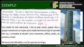 EXEMPLO
Prof° Dr. Djnnathan Gonçalves e Profª Ms. Juliana Schivani HISTÓRIA DA MATEMÁTICA, p.31
 