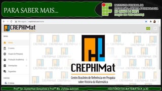 PARA SABER MAIS...
Prof° Dr. Djnnathan Gonçalves e Profª Ms. Juliana Schivani HISTÓRIA DA MATEMÁTICA, p.30
 