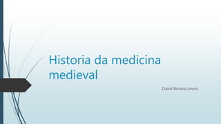 Historia da medicina
medieval
David Botana Louro.
 