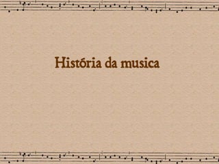História da musica 
 