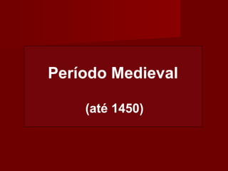 Período Medieval
(até 1450)

 