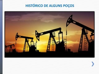 HISTÓRICO DE ALGUNS POÇOS
 