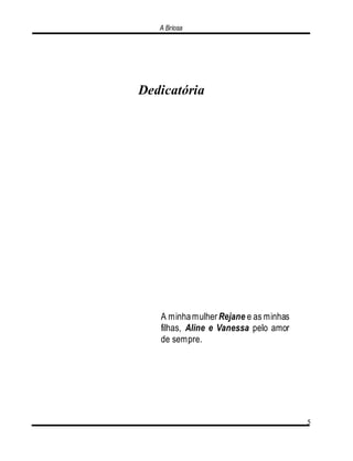 A Briosa
5
Dedicatória
A minhamulher Rejane e as minhas
filhas, Aline e Vanessa pelo amor
de sempre.
 
