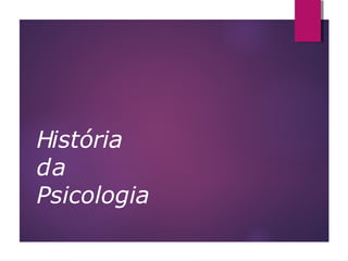História
da
Psicologia
 