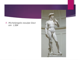  Michelangelo esculpe Davi
em 1.504
 