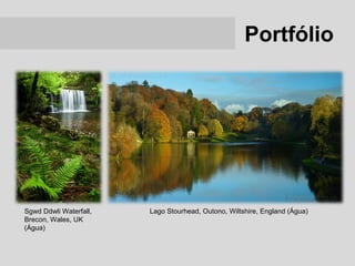 Portfólio




Sgwd Ddwli Waterfall,   Lago Stourhead, Outono, Wiltshire, England (Água)
Brecon, Wales, UK
(Água)
 