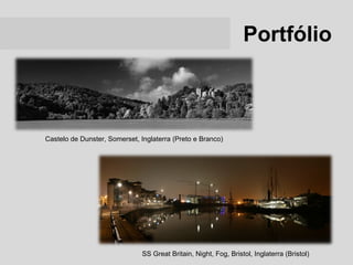 Portfólio



Castelo de Dunster, Somerset, Inglaterra (Preto e Branco)




                               SS Great Britain, Night, Fog, Bristol, Inglaterra (Bristol)
 