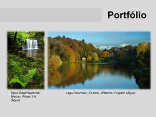 Portfólio




Sgwd Ddwli Waterfall,   Lago Stourhead, Outono, Wiltshire, England (Água)
Brecon, Wales, UK
(Água)
 
