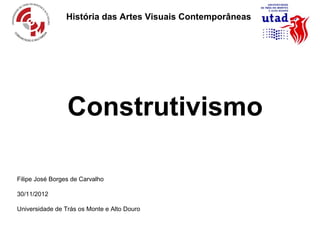 História das Artes Visuais Contemporâneas




                 Construtivismo

Filipe José Borges de Carvalho

30/11/2012

Universidade de Trás os Monte e Alto Douro
 