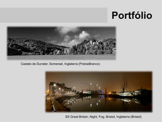 Portfólio



Castelo de Dunster, Somerset, Inglaterra (PretoeBranco)




                              SS Great Britain, Night, Fog, Bristol, Inglaterra (Bristol)
 