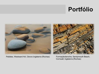 Portfólio




Pebbles, Westward Ho!, Devon,Inglaterra (Rochas)   Formaçãodarocha, Sandymouth Beach,
                                                   Cornwall, Inglaterra (Rochas)
 